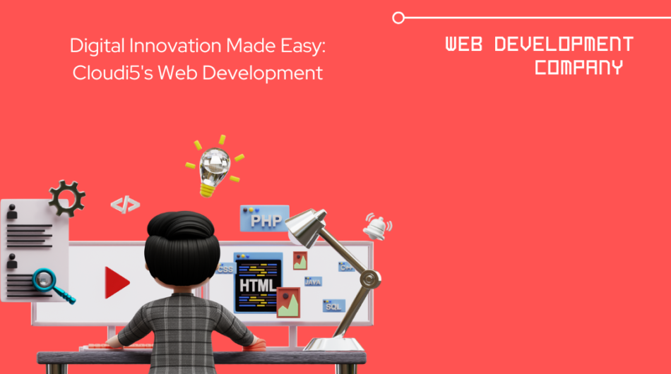 Digital Innovation Made Easy: Cloudi5’s Web Development