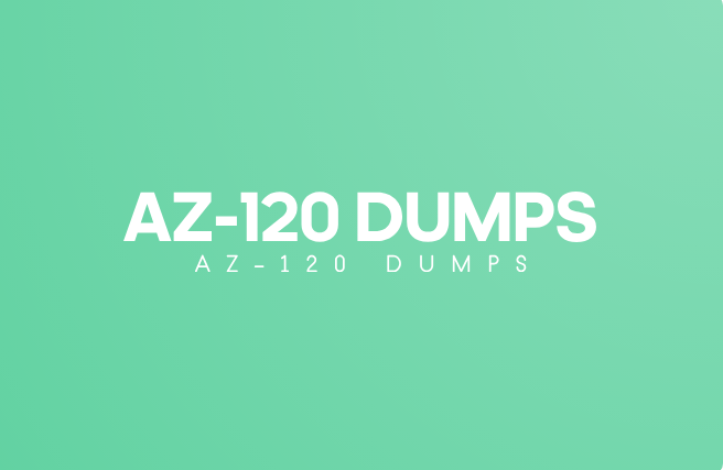 How AZ-120 Dumps Strengthen Your Exam Knowledge